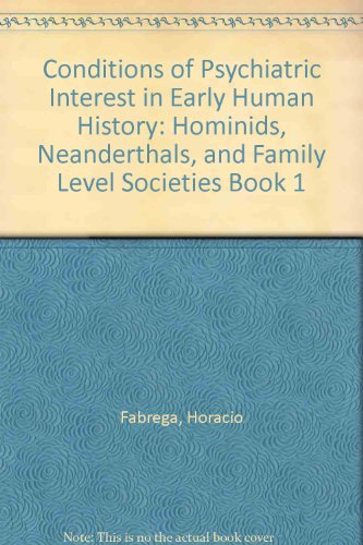 Conditions of Psychiatric Interest in Early Human History: Book 1: Hominins, Neanderthals, and Family-level Societies / Book 2: Tribes and Village-level Societies  2013 9780773445123 Front Cover