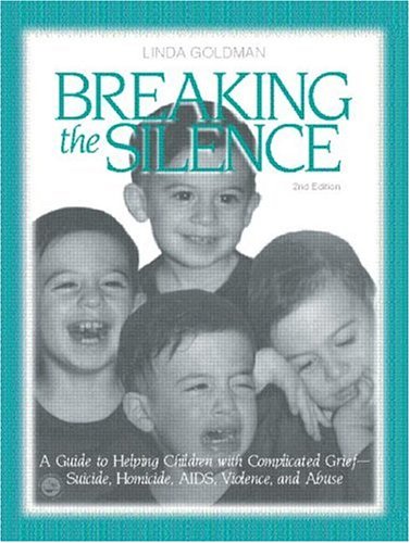 Breaking the Silence A Guide to Helping Children with Complicated Grief - Suicide, Homicide, AIDS, Violence and Abuse 2nd 2002 (Revised) 9781583913123 Front Cover
