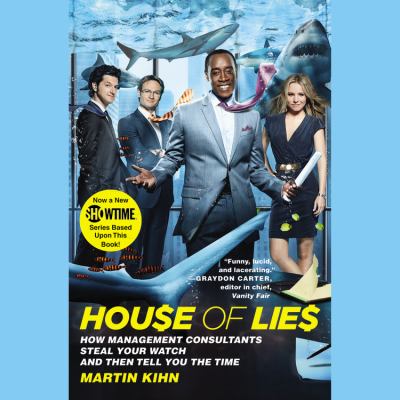 House of Lies: How Management Consultants Steal Your Watch and Then Tell You the Time  2012 9781611131123 Front Cover
