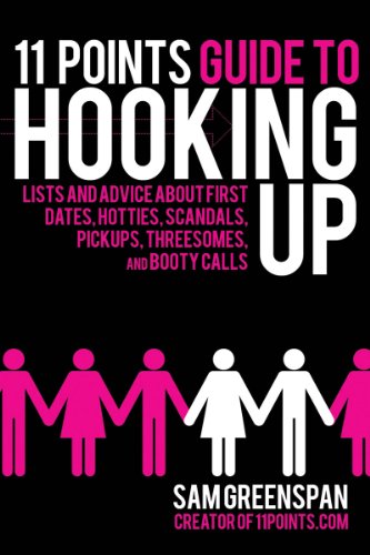 11 Points Guide to Hooking Up Lists and Advice about First Dates, Hotties, Scandals, Pick-Ups, Threesomes, and Booty Calls  2010 9781616082123 Front Cover