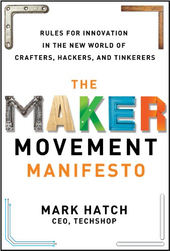 Maker Movement Manifesto: Rules for Innovation in the New World of Crafters, Hackers, and Tinkerers   2014 9780071821124 Front Cover