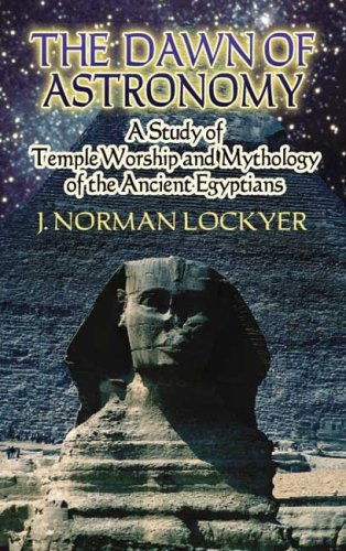 Dawn of Astronomy A Study of Temple Worship and Mythology of the Ancient Egyptians  2006 9780486450124 Front Cover
