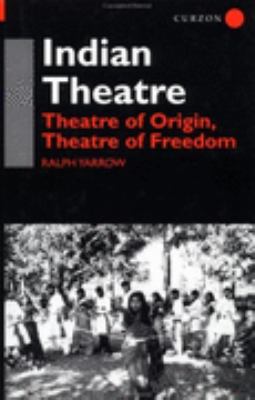 Indian Theatre Theatre of Origin, Theatre of Freedom  2000 9780700714124 Front Cover