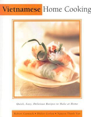 Vietnamese Home Cooking : Quick, Easy, Delicious Recipes to Make at Home  2003 9780794650124 Front Cover