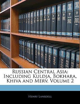 Russian Central Asi Including Kuldja, Bokhara, Khiva and Merv, Volume 2 N/A 9781143653124 Front Cover