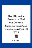 Allgemeine Staatsrecht und das Gemeine Deutsche Staats und Bundesrecht, Part 1-2  N/A 9781160355124 Front Cover
