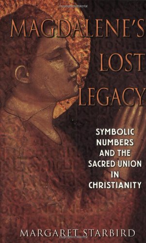 Magdalene's Lost Legacy Symbolic Numbers and the Sacred Union in Christianity  2003 9781591430124 Front Cover