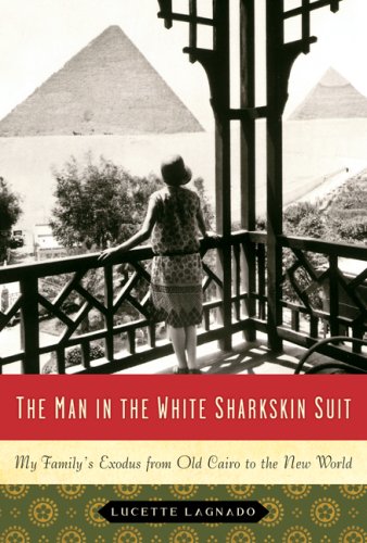 Man in the White Sharkskin Suit My Family's Exodus from Old Cairo to the New World  2007 9780060822125 Front Cover