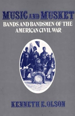 Music and Musket Bands and Bandsmen of the American Civil War  1981 9780313221125 Front Cover