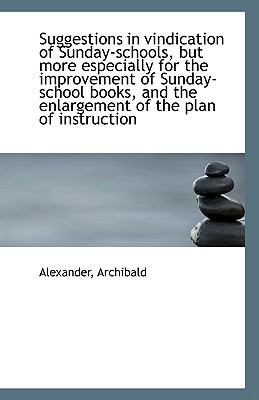 Suggestions in Vindication of Sunday-Schools, but More Especially for the Improvement of Sunday-Scho  N/A 9781110960125 Front Cover