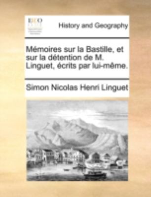 Mémoires Sur la Bastille, et Sur la Détention de M Linguet, Écrits Par Lui-Même N/A 9781140769125 Front Cover