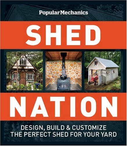 Shed Nation Design, Build, and Customize the Perfect Shed for Your Yard  2010 9781588167125 Front Cover