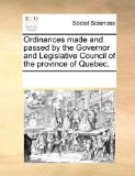 Ordinances Made and Passed by the Governor and Legislative Council of the Province of Quebec  N/A 9781170222126 Front Cover