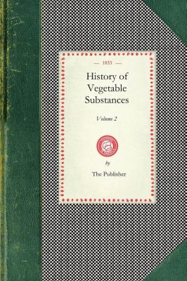 History of Vegetable Substances Vol. II Used in the Arts, in Domestic Economy, and for the Food of Man (Vol. II) N/A 9781429012126 Front Cover