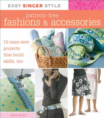 Easy Singer Style Pattern-Free Fashions and Accessories 15 Easy-Sew Projects That Build Skills, Too  2007 9781589233126 Front Cover