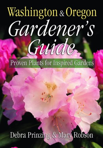Washington and Oregon Gardener's Guide Proven Plants for Inspired Gardens  2005 9781591861126 Front Cover