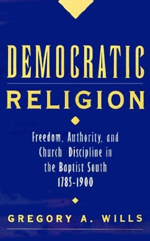 Democratic Religion Freedom, Authority, and Church Discipline in the Baptist South, 1785-1900  1997 9780195104127 Front Cover