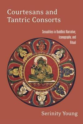 Courtesans and Tantric Consorts Sexualities in Buddhist Narrative, Iconography and Ritual  2004 9780203494127 Front Cover