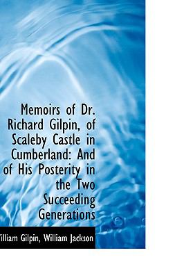 Memoirs of Dr. Richard Gilpin, of Scaleby Castle in Cumberland: And of His Posterity in the Two Succ  2009 9781103841127 Front Cover