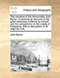 Narrative of the Honourable John Byron Containing an account of the great distresses suffered by himself and his companions on the coasts of Pat N/A 9781171471127 Front Cover