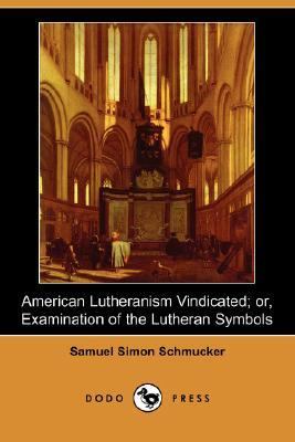 American Lutheranism Vindicated; or, Examination of the Lutheran Symbols  N/A 9781406539127 Front Cover