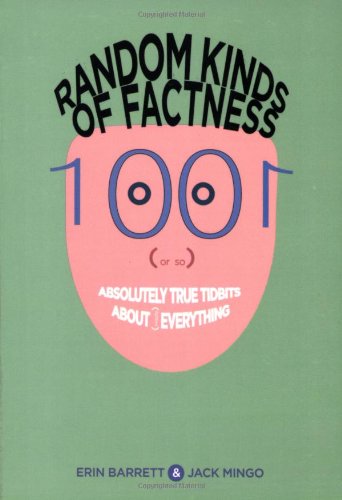 Random Kinds of Factness 1001 (or So) Absolutely True Tidbits about (Mostly) Everything  2005 9781573242127 Front Cover