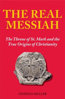 Real Messiah The Throne of St. Mark and the True Origins of Christianity N/A 9781906787127 Front Cover