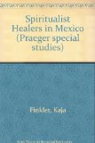 Spiritualist Healers in Mexico Successes and Failures of Alternative Therapeutics  1985 9780030639128 Front Cover