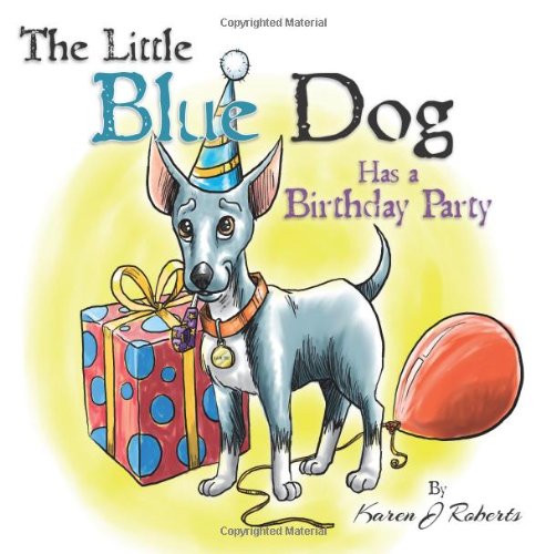 Little Blue Dog Has a Birthday Party The Story of a Lovable Dog Named Louie Who Teaches Us about Sharing, Kindness and Hope N/A 9780615647128 Front Cover