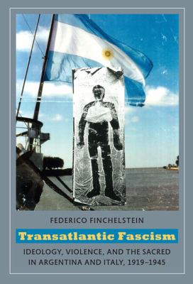Transatlantic Fascism Ideology, Violence, and the Sacred in Argentina and Italy, 1919-1945  2010 9780822346128 Front Cover