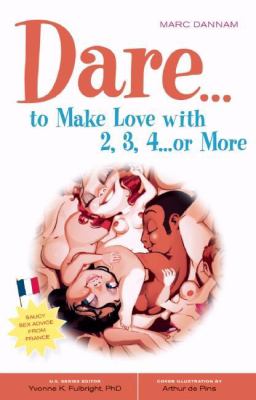 Dare... to Make Love with 2, 3, 4... or More   2009 9780897935128 Front Cover