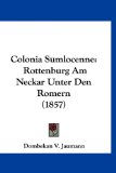 Colonia Sumlocenne Rottenburg Am Neckar Unter Den Romern (1857) N/A 9781160964128 Front Cover