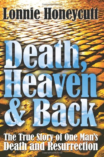 Death, Heaven and Back The True Story of One Man's Death and Resurrection N/A 9781441405128 Front Cover