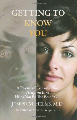 Getting to Know You A Physician Explains How Acupuncture Helps You Be the Best YOU  2007 9781572507128 Front Cover