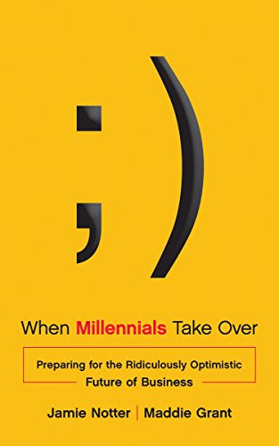 When Millennials Take Over Preparing for the Ridiculously Optimistic Future of Business  2015 9781940858128 Front Cover