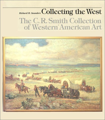 Collecting the West The C. R. Smith Collection of Western American Art  1988 9780292711129 Front Cover