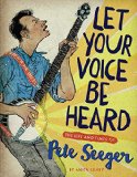 Let Your Voice Be Heard The Life and Times of Pete Seeger  2016 9780547330129 Front Cover