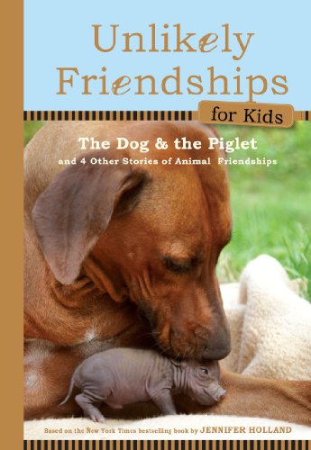 Unlikely Friendships for Kids: the Dog and the Piglet And Four Other Stories of Animal Friendships  2012 9780761170129 Front Cover