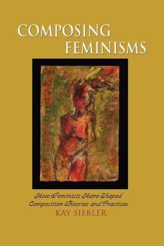 Composing Feminisms How Feminists Have Shaped Composition Theories and Practices  2007 9781572737129 Front Cover