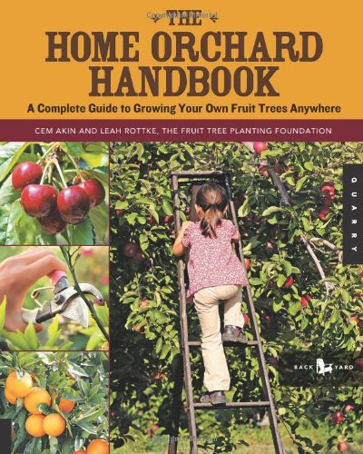 Home Orchard Handbook A Complete Guide to Growing Your Own Fruit Trees Anywhere  2011 9781592537129 Front Cover