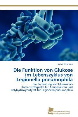 Die Funktion Von Glukose Im Lebenszyklus Von Legionella Pneumophil  N/A 9783838132129 Front Cover