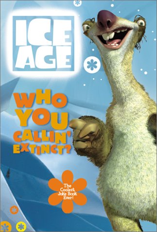 Ice Age: Who You Callin' Extinct? The Coolest Joke Book Ever!  2002 9780060938130 Front Cover