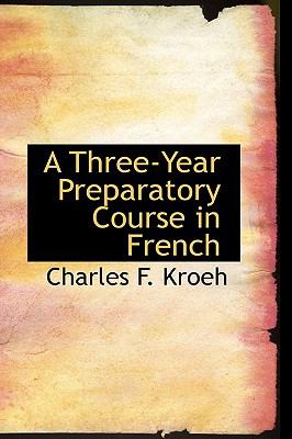 A Three-year Preparatory Course in French:   2008 9780554556130 Front Cover