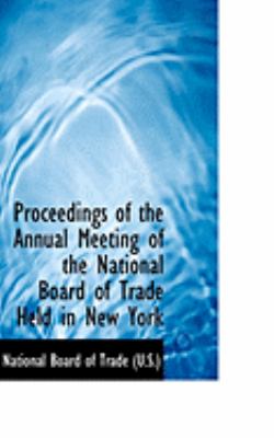Proceedings of the Annual Meeting of the National Board of Trade Held in New York:   2008 9780554879130 Front Cover