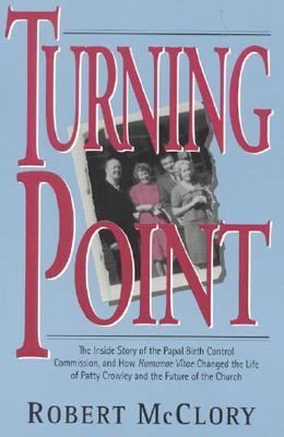 Turning Point The Inside Story of the Papal Birth Control Commission and How Humanae Vitae Changed the Life of Patty Crowley and the Future of the Church  2017 9780824516130 Front Cover