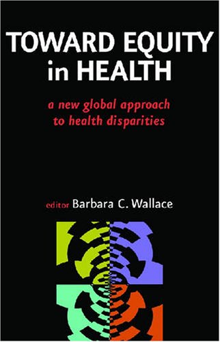 Toward Equity in Health A New Global Approach to Health Disparities  2008 9780826103130 Front Cover