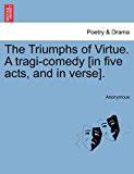 Triumphs of Virtue a Tragi-Comedy [in Five Acts, and in Verse] N/A 9781241165130 Front Cover