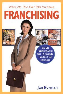 What No One Ever Tells You about Franchising Real-Life Franchising Advice from 101 Successful Franchisors and Franchisees  2006 9781419506130 Front Cover