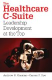 Healthcare C-Suite Leadership Development at the Top  2009 9781567933130 Front Cover