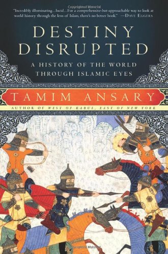 Destiny Disrupted A History of the World Through Islamic Eyes  2010 9781586488130 Front Cover
